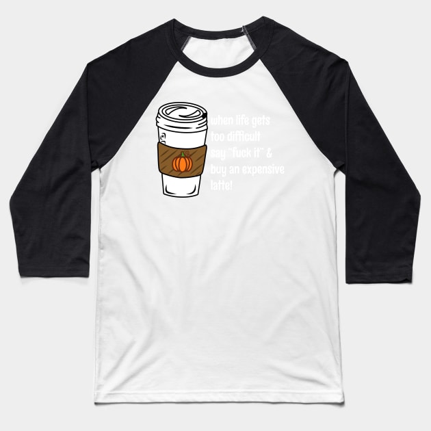 When Life Gets You Down Fuck It Funny Coffee Bad Advice Baseball T-Shirt by faiiryliite